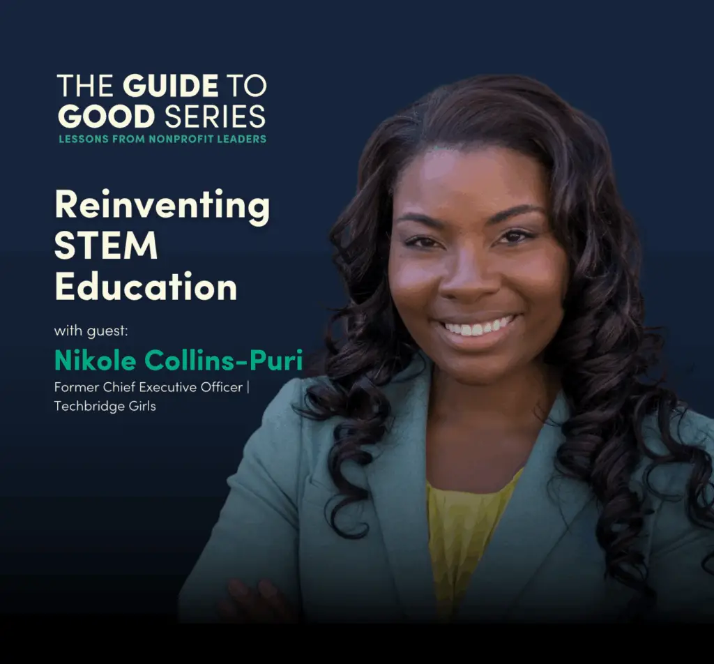 The Guide to Good Series: Reinventing STEM Education with Nikole Collins-Puri, Former Chief Executive Officer, Techbridge Girls